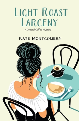 Coperta cărții 'Light Roast Larceny: A Coastal Coffee Mystery - Kate Montgomery'