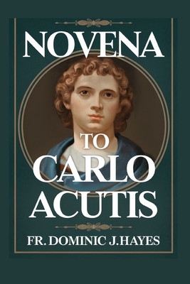 Novena To Carlo Acutis - Dominic J. Hayes