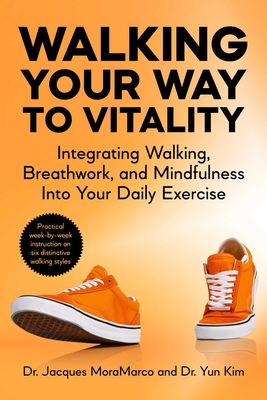 Walking Your Way to Vitality in 7 Weeks: Integrating Walking, Breathwork, and Mindfulness Into Your Daily Exercise - Jacques Moramarco