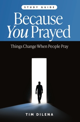 Because You Prayed - Study Guide - Tim Dilena