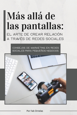 Más Allá de las Pantallas: Guía práctica para crear una estrategia de contenido auténtica y rentable - Fab Ornelas