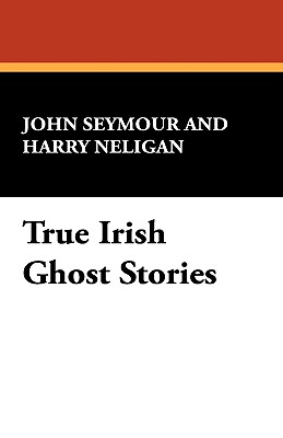 True Irish Ghost Stories - John Seymour