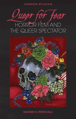 Queer for Fear: Horror Film and the Queer Spectator - Heather O. Petrocelli