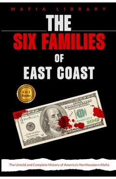 Coperta cărții 'The Six Families of East Coast: 6 Books in 1 - The Untold and Complete History of America's Northeastern Mafia - Mafia'