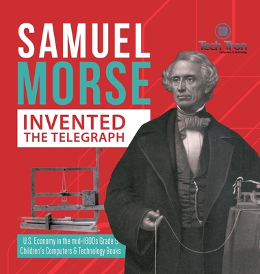 Samuel Morse Invented the Telegraph U.S. Economy in the mid-1800s Grade 5 Children's Computers & Technology Books - 