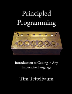 Coperta cărții 'Principled Programming: Introduction to Coding in Any Imperative Language - Tim Teitelbaum'
