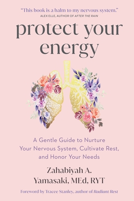 Coperta cărții 'Protect Your Energy: A Gentle Guide to Nurture Your Nervous System, Cultivate Rest, and Honor Your Needs - Zabie'