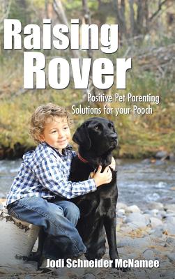 Raising Rover: Positive Pet Parenting Solutions for your Pooch - Jodi Schneider Mcnamee