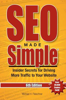 SEO Made Simple (6th Edition): Insider Secrets for Driving More Traffic to Your Website - Michael H. Fleischner