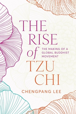 Coperta cărții 'The Rise of Tzu CHI: The Making of a Global Buddhist Movement - Chengpang Lee'