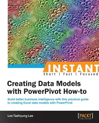 Instant Creating Data Models with Powerpivot How-To - Leo Taehyung Lee