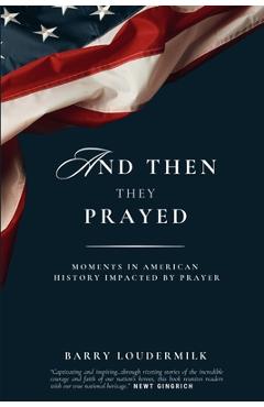 Poza produsului And Then They Prayed: Moments in American History Impacted By Prayer - Barry Loudermilk