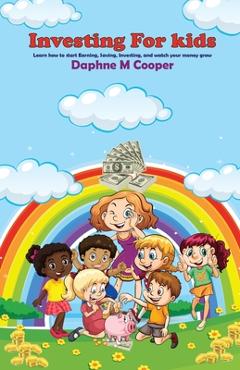 Coperta cărții 'Investing for Kids: Learn how to start Earning, Saving, Investing, and watch your money grow - Daphne M. Cooper'