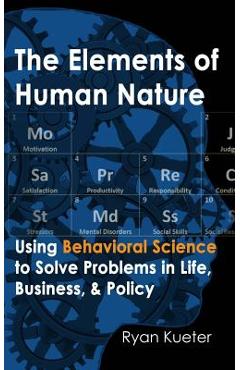 Coperta cărții 'The Elements of Human Nature: Using Behavioral Science to Solve Problems in Life, Business, & Policy - Ryan A. Kueter'