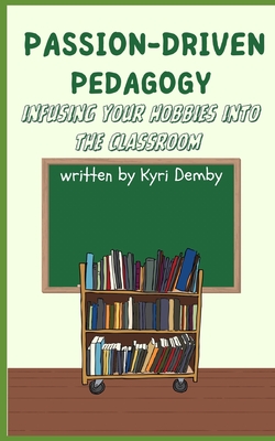 Passion-Driven Pedagogy: Infusing Your Hobbies into the Classroom - Kyri Demby