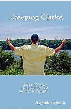Coperta cărții '...Keeping Clarke. One Son. One Day. One Mom's Personal Journey Through Grief. - Stephanie Benbenek'