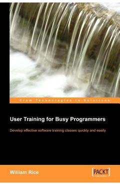 Coperta cărții 'User Training for Busy Programmers - William Rice'