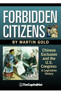 Coperta cărții 'Forbidden Citizens: Chinese Exclusion and the U.S. Congress: A Legislative History - Martin B. Gold'
