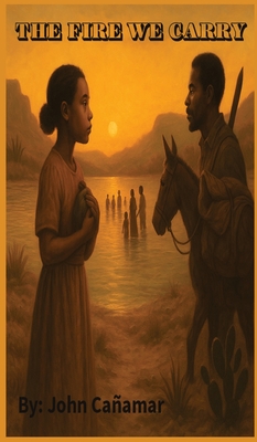 The Fire We Carry: The Journey of the Black Seminoles to Freedom in Mexico - John A. Canamar