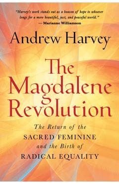 Poza produsului The Magdalene Revolution: The Return of the Sacred Feminine and the Birth of Radical Equality - Andrew Harvey