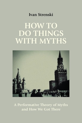 Coperta cărții 'How to Do Things with Myths: A Performative Theory of Myths and How We Got There - Ivan Strenski'