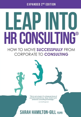 Leap into HR Consulting 2nd Ed.: How to move successfully from Corporate to HR Consulting - Sarah Hamilton-gill