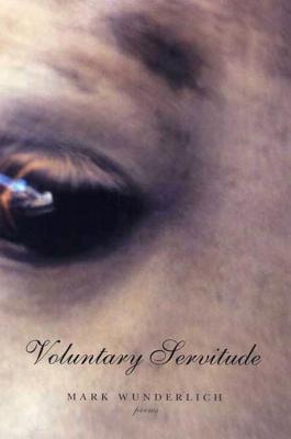 Coperta cărții 'Voluntary Servitude: Poems - Mark Wunderlich'