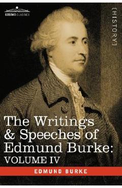 The Writings & Speeches of Edmund Burke: Volume IV - Letter to a Member of the National Assembly; Appeal from the New to the Old Whigs; Policy of the