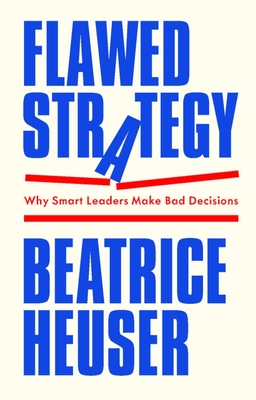 Flawed Strategy: Why Smart Leaders Make Bad Decisions - Beatrice Heuser