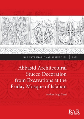 Abbasid Architectural Stucco Decoration from Excavations at the Friday Mosque of Isfahan - Andrea Luigi Corsi