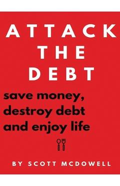 Coperta cărții 'Attack the Debt: Save Money, Destroy Debt & Enjoy Life - Scott Mcdowell'