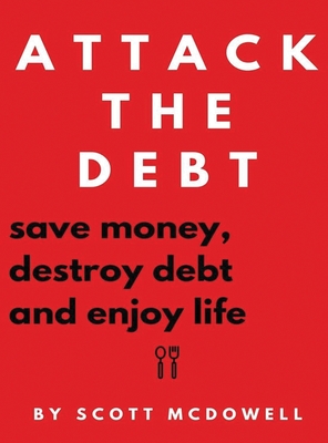 Coperta cărții 'Attack the Debt: Save Money, Destroy Debt & Enjoy Life - Scott Mcdowell'