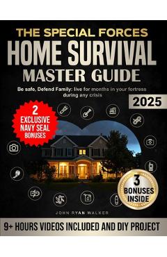 Poza produsului The Special Forces Home Survival Master Guide: Be safe, Defend Family: live for months in your fortress during any crisis - John Ryan Walker