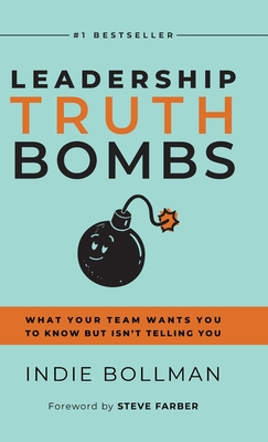 Leadership Truth Bombs: What Your Team Wants You to Know but Isn't Telling You - Indie Bollman