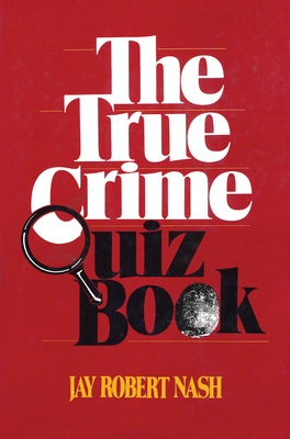The True Crime Quiz Book - Jay Robert Nash