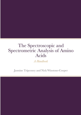 The Instrumental Spectrometric and Spectroscopic Analysis of Amino Acids: A Handbook - Jasmine Tripconey