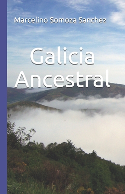 Galicia Ancestral: Historia de la Galicia prerromana - Marcelino Somoza Sanchez