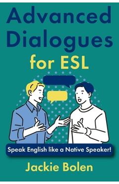 Coperta cărții 'Advanced Dialogues for ESL: Speak English like a Native Speaker! - Jackie Bolen'