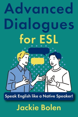 Coperta cărții 'Advanced Dialogues for ESL: Speak English like a Native Speaker! - Jackie Bolen'