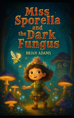 Miss Sporella and the Dark Fungus - Judy Adams