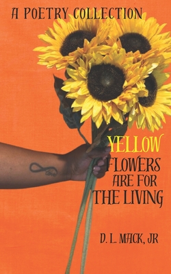 Yellow Flowers Are For The Living - D. L. Mack