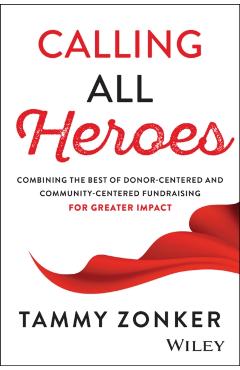 Calling All Heroes: Combining the Best of Donor- Centered and Community-Centered Fundraising for Greater Impact - Tammy Zonker