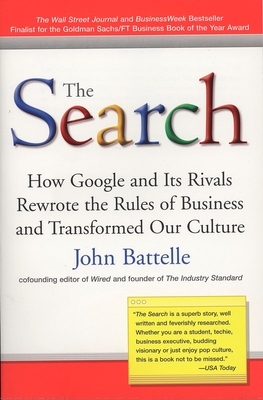 The Search: How Google and Its Rivals Rewrote the Rules of Business and Transformed Our Culture - John Battelle