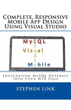 Poza produsului Complete, Responsive Mobile App Design Using Visual Studio: Integrating MySQL Database into Your Web Page - Stephen Link
