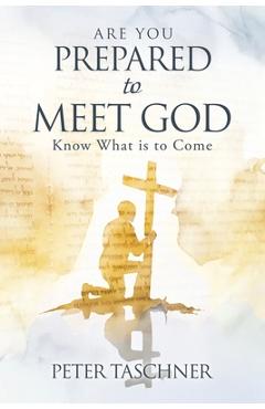 Coperta cărții 'Are You Prepared to Meet God?: Know What is to Come - Peter Taschner'