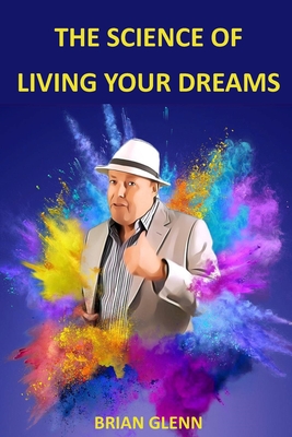 The Science of Living Your Dreams: Law of Attraction - Brian Glenn