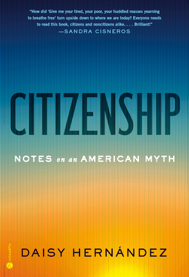 Citizenship: Notes on an American Myth - Daisy Hernández