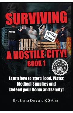 Coperta cărții 'Surviving A Hostile City: Learn how to store Food, Water, Medical Supplies and Defend your Home and Family - K. S. Alan'