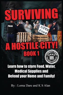 Coperta cărții 'Surviving A Hostile City: Learn how to store Food, Water, Medical Supplies and Defend your Home and Family - K. S. Alan'