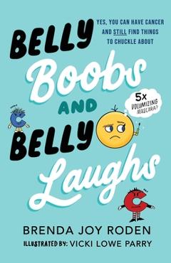 Coperta cărții 'Belly Boobs and Belly Laughs: Yes, You Can Have Cancer and STILL Find Things to Chuckle About - Vicki Lowe Parry'